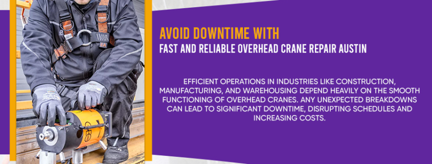 Avoid Downtime with Fast and Reliable Overhead Crane Repair Austin